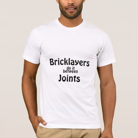 Bricklayers Do It Between Joints T-Shirt